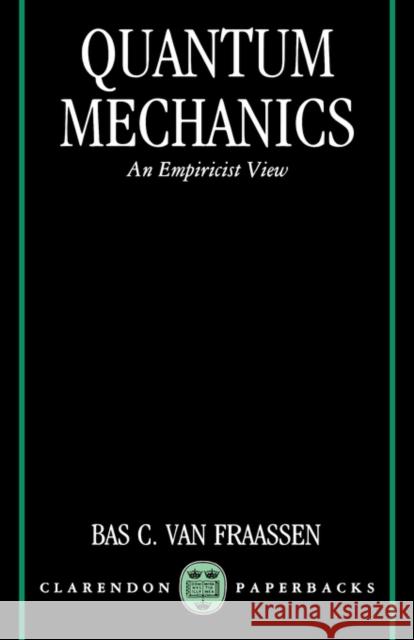 Quantum Mechanics : An Empiricist View Fraassen Van Bas C. Va Bas C. Va 9780198239802 