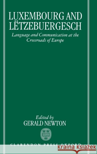 Luxembourg and Lëtzebuergesch: Language and Communication at the Crossroads of Europe Newton, Gerald 9780198240167 Clarendon Press