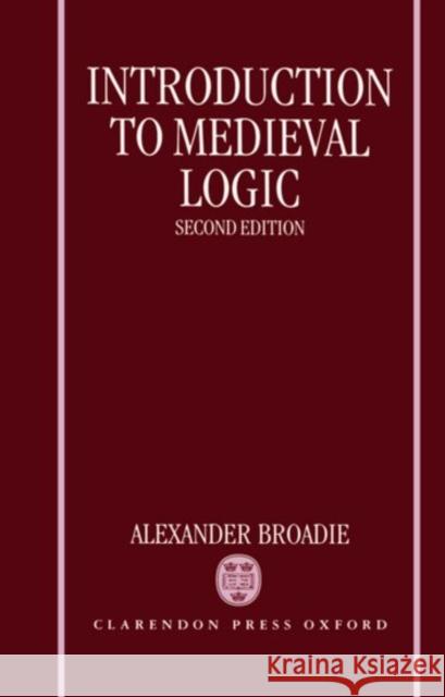 Introduction to Medieval Logic Alexander Broadie 9780198240266 Oxford University Press, USA