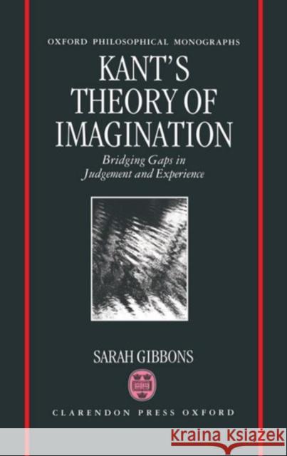 Kant's Theory of Imagination: Bridging Gaps in Judgement and Experience Gibbons, Sarah L. 9780198240419 Oxford University Press, USA