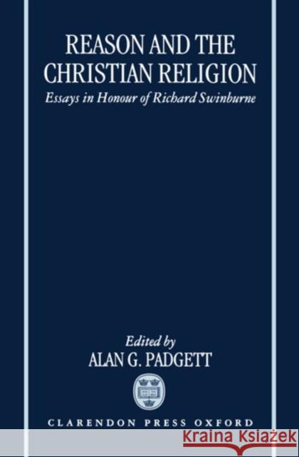 Reason and the Christian Religion: Essays in Honour of Richard Swinburne Padgett, Alan G. 9780198240426 Oxford University Press, USA