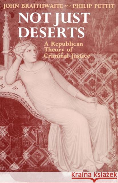 Not Just Deserts - A Republican Theory of Criminal Justice Braithwaite, John 9780198240563 Oxford University Press