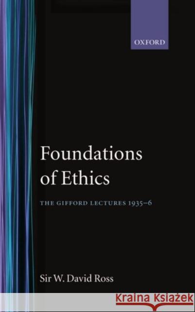Foundations of Ethics: The Gifford Lectures Delivered in the University of Aberdeen, 1935-6 Ross, W. David 9780198241621 Oxford University Press, USA