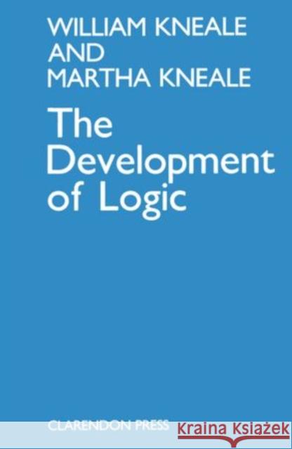 The Development of Logic William Kneale Martha Kneale 9780198241836 Oxford University Press, USA