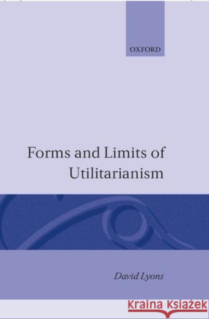 Forms and Limits of Utilitarianism Louis Lyons David Lyons David Lyons 9780198241973 Oxford University Press(UK)