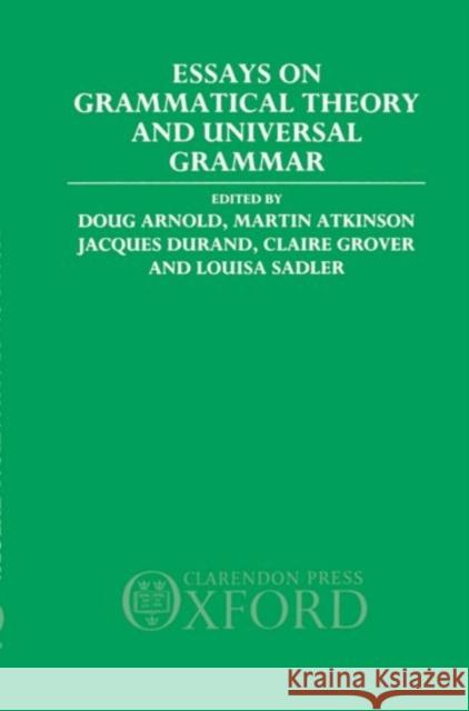 Essays on Grammatical Theory and Universal Grammar Doug Arnold Jacques Durand Louisa Sadler 9780198242161 Oxford University Press, USA