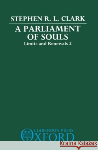 A Parliament of Souls: Limits and Renewals 2 Clark, Stephen R. L. 9780198242369 Clarendon Press