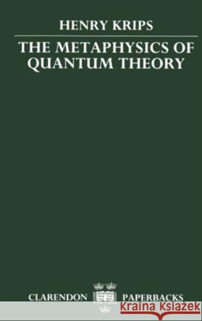 The Metaphysics of Quantum Theory Henry Krips 9780198242802