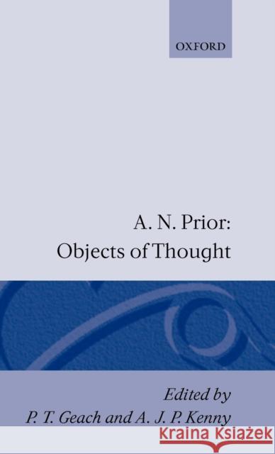 Objects of Thought A. N. Prior Peter T. Geach P. T. Geach 9780198243540