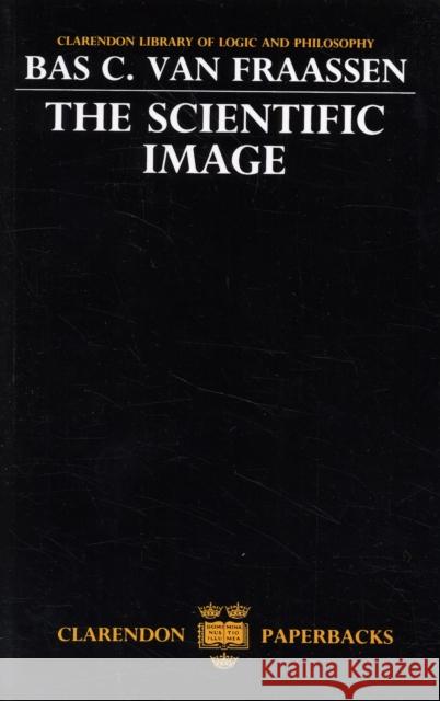 The Scientific Image B. C. Vanfrassen Bas C. Va 9780198244271 Oxford University Press