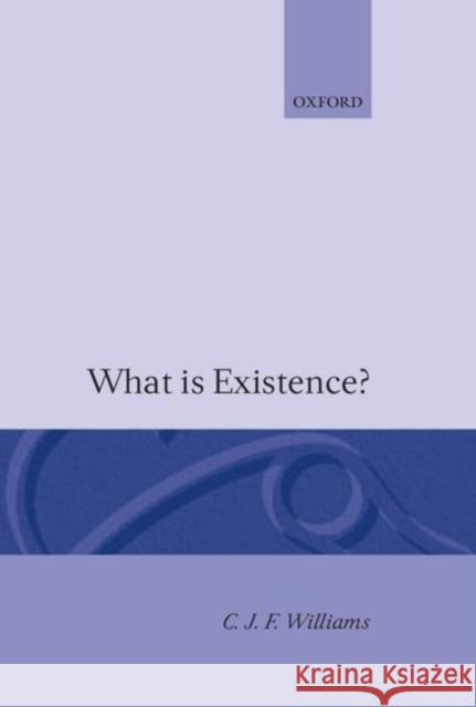 What Is Existence? Williams, C. J. F. 9780198244295 Oxford University Press, USA