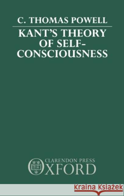 Kant's Theory of Self-Consciousness C. Thomas Powell 9780198244486 Oxford University Press, USA