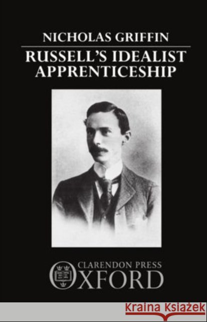 Russell's Idealist Apprenticeship Griffin, Nicholas 9780198244530