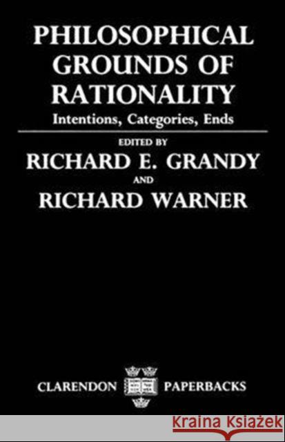 Philosophical Grounds of Rationality : Intentions, Categories, Ends  9780198244646 OXFORD UNIVERSITY PRESS