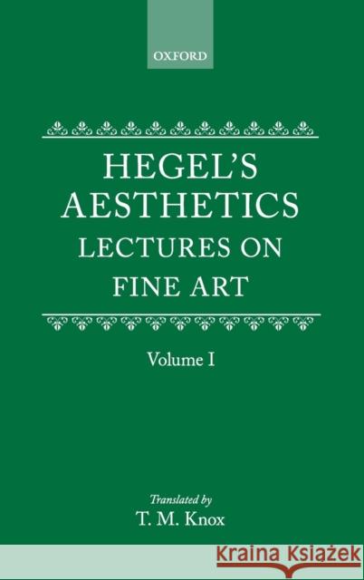 Aesthetics: Lectures on Fine Art by G.W.F. Hegel Volume I G. W. F. Hegel 9780198244981 Oxford University Press, USA