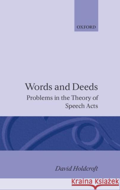 Words and Deeds: Problems in the Theory of Speech Acts Holdcroft, David 9780198245810 0