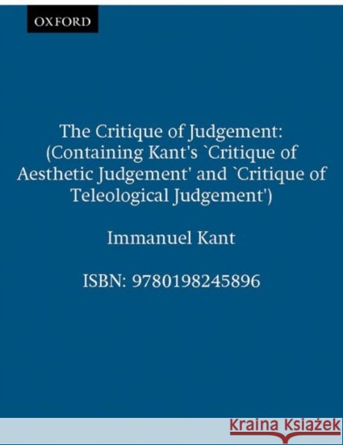 The Critique of Judgement: (Containing Kant's Critique of Aesthetic Judgement and Critique of Teleological Judgement) Kant, Immanuel 9780198245896 Oxford University Press