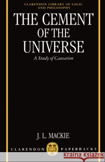 The Cement of the Universe: A Study of Causation MacKie, John L. 9780198246428 Oxford University Press, USA