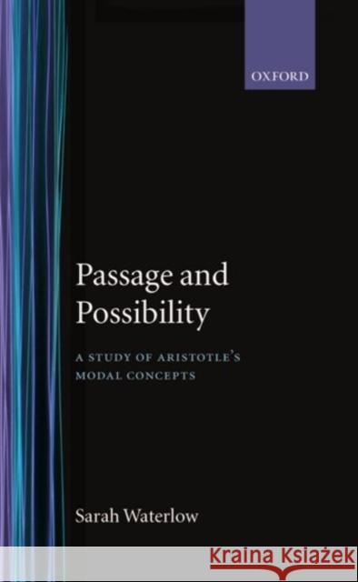Passage and Possibility: A Study of Aristotle's Modal Concepts Waterlow, Sarah 9780198246565 Oxford University Press, USA