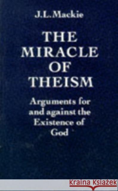 The Miracle of Theism: Arguments for and Against the Existence of God MacKie, John L. 9780198246824 Oxford University Press
