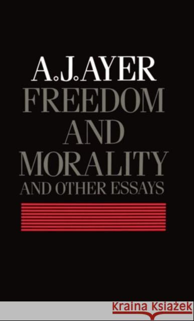 Freedom and Morality and Other Essays Ayer, A. J. 9780198247319 Oxford University Press, USA