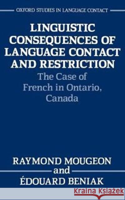 Linguistic Consequences of Language Contact and Restriction: The Case of French in Ontario, Canada Mougeon, Raymond 9780198248279 Oxford University Press