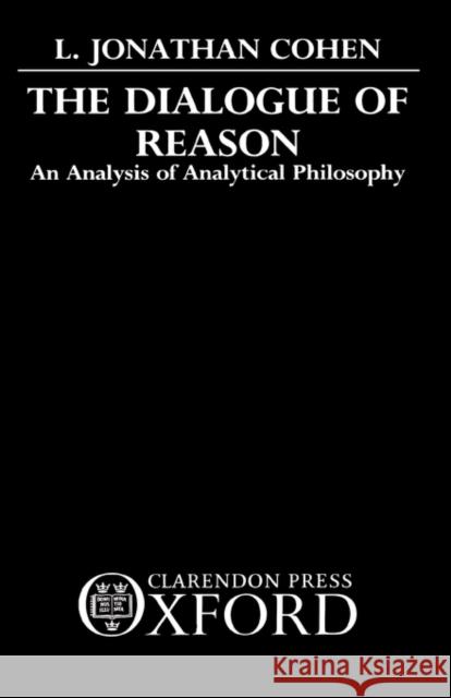The Dialogue of Reason : An Analysis of Analytical Philosophy L. Jonathan Cohen 9780198249054