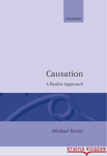 Causation: A Realist Approach Michael H. Tooley 9780198249627