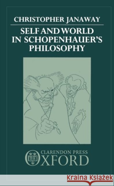 Self and World in Schopenhauer's Philosophy Christopher Janaway 9780198249696 Clarendon Press