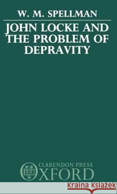 John Locke and the Problem of Depravity W. M. Spellman 9780198249870 Oxford University Press, USA