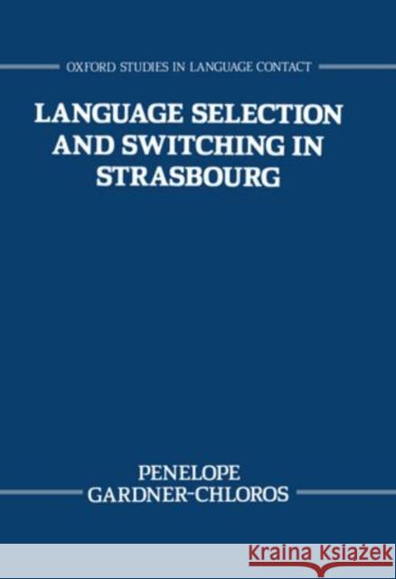 Language Selection and Switching in Strasbourg Gardner-Chloros, Penelope 9780198249931 Clarendon Press