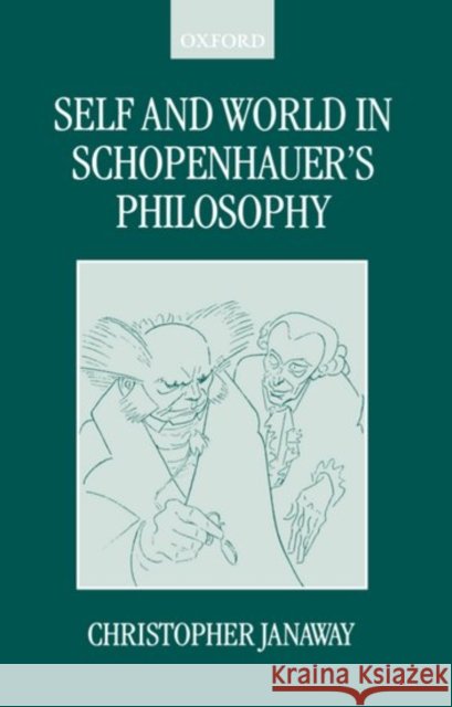 Self and World in Schopenhauer's Philosophy Christopher Janaway 9780198250036 Oxford University Press