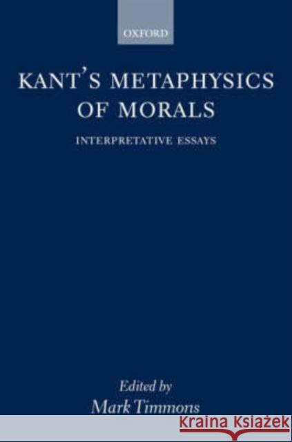 Kant's Metaphysics of Morals ' Interpretative Essays ' Timmons, Mark 9780198250098 Oxford University Press
