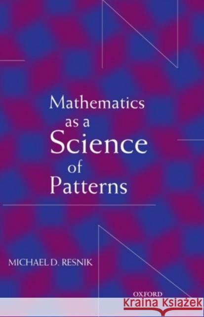 Mathematics as a Science of Patterns Michael D. Resnik 9780198250142 Oxford University Press