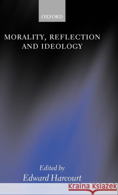 Morality, Reflection and Ideology Harcourt, Edward 9780198250562 Oxford University Press