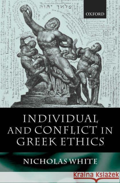 Individual and Conflict in Greek Ethics Nicholas P. White Nicholas White 9780198250593 Oxford University Press, USA