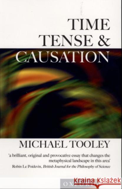 Time, Tense, and Causation Michael Tooley 9780198250746 Oxford University Press