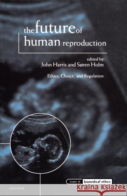 The Future of Human Reproduction, 'Ethics, Choice and Regulation' Harris, John 9780198250760 Oxford University Press