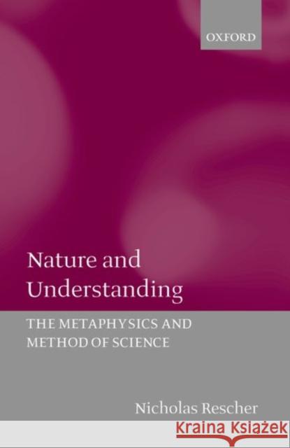Nature and Understanding (the Metaphysics and Method of Science) Rescher, Nicholas 9780198250852 Oxford University Press