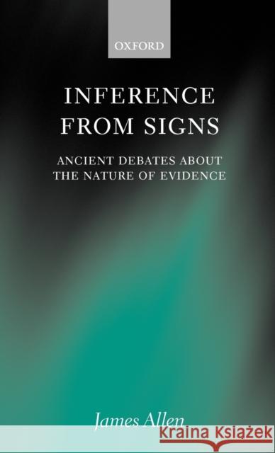 Inference from Signs: Ancient Debates about the Nature of Evidence Allen, James 9780198250944 Oxford University Press