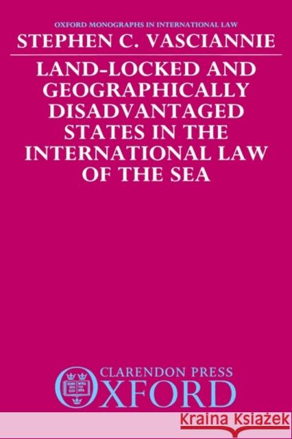 Land-Locked and Geographically Disadvantaged States in the International Law of the Sea Stephen C. Vasciannie 9780198252870 Oxford University Press