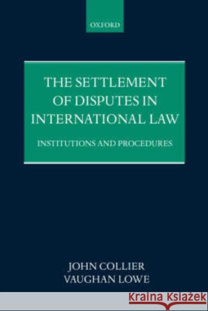 The Settlement of Disputes in International Law: Institutions and Procedures Collier, John 9780198256694