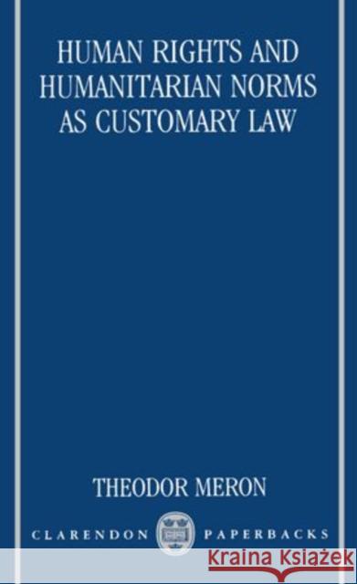 Human Rights and Humanitarian Norms as Customary Law Meron, Theodor 9780198257455 Clarendon Press