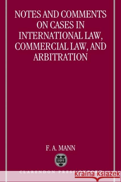 Notes and Comments on Cases in International Law, Commercial Law, and Arbitration F. A. Mann 9780198257981 Oxford University Press