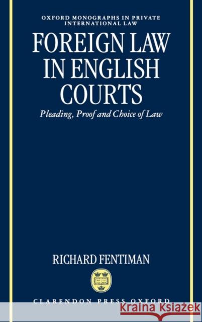 Foreign Law in English Courts: Pleading, Proof and Choice of Law Fentiman, Richard 9780198258780