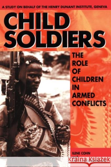 Child Soldiers: The Role of Children in Armed Conflict Cohn, Ilene 9780198259329 Oxford University Press