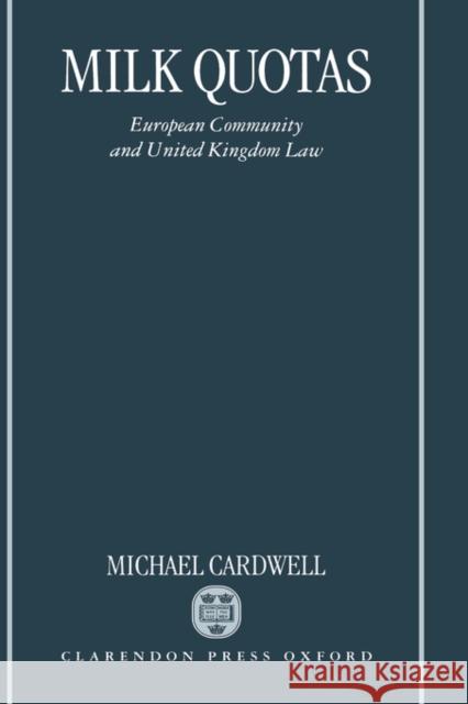 Milk Quotas: European Community and United Kingdom Law Cardwell, Michael 9780198259404 Oxford University Press