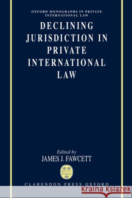 Declining Jurisdiction in Private International Law  9780198259596 OXFORD UNIVERSITY PRESS