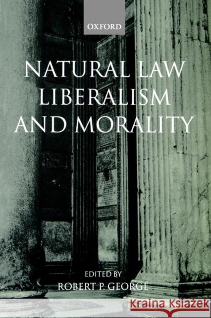 Natural Law, Liberalism, and Morality: Contemporary Essays George, Robert P. 9780198259848 Oxford University Press