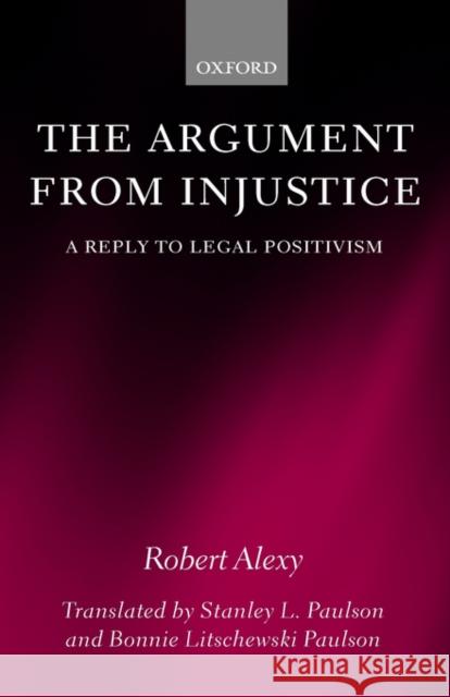 The Argument from Injustice: A Reply to Legal Positivism Alexy, Robert 9780198259879 Oxford University Press, USA